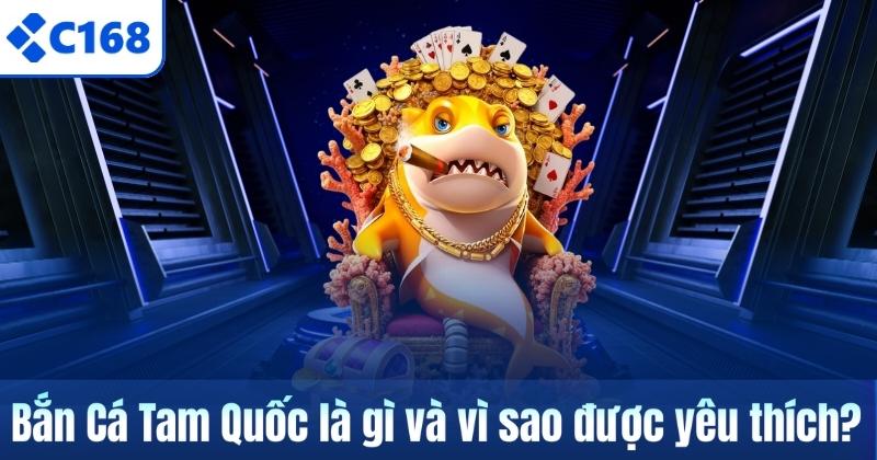 Bắn Cá Tam Quốc là gì và vì sao được yêu thích?