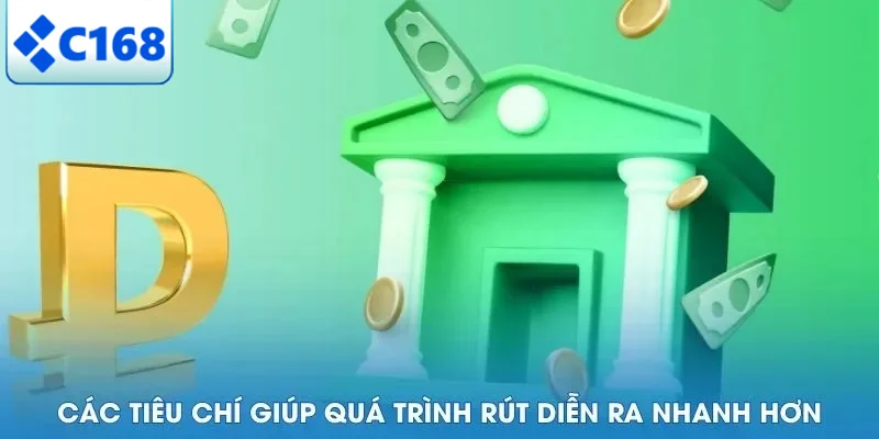 RÚT TIỀN C168 5 Các tiêu chí giúp quá trình rút diễn ra nhanh hơn