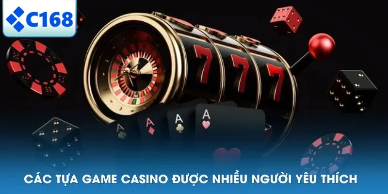 Các tựa game casino được nhiều người yêu thích