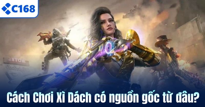 Cách Chơi Xì Dách Tại C168 Dành Cho Người Mới Bắt Đầu 5 Cách Chơi Xì Dách có nguồn gốc từ đâu?