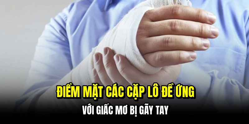 Điểm mặt các cặp lô đề ứng với giấc mơ bị gãy tay