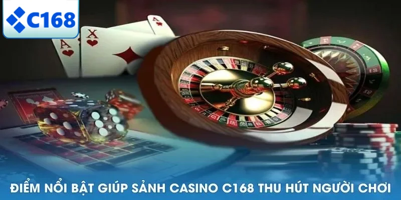 Điểm nổi bật giúp sảnh casino C168 thu hút người chơi