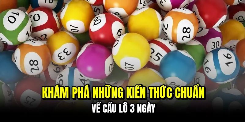 Khám phá những kiến thức chuẩn về cầu lô 3 ngày