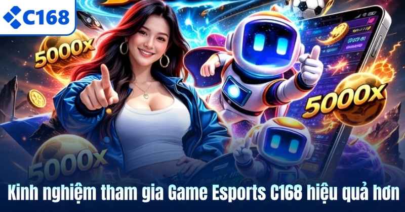 Kinh nghiệm tham gia Game Esports C168 hiệu quả hơn