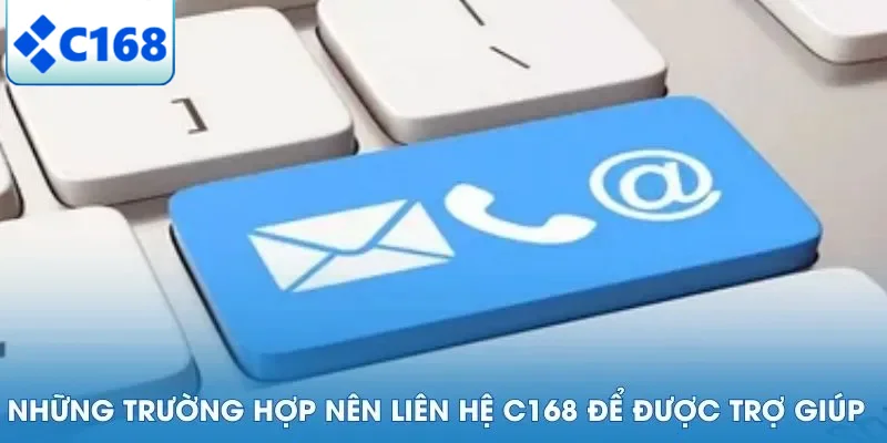 Liên Hệ C168 4 Những trường hợp nên liên hệ C168 để được trợ giúp