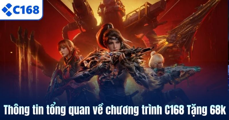 Thông tin tổng quan về chương trình C168 Tặng 68k