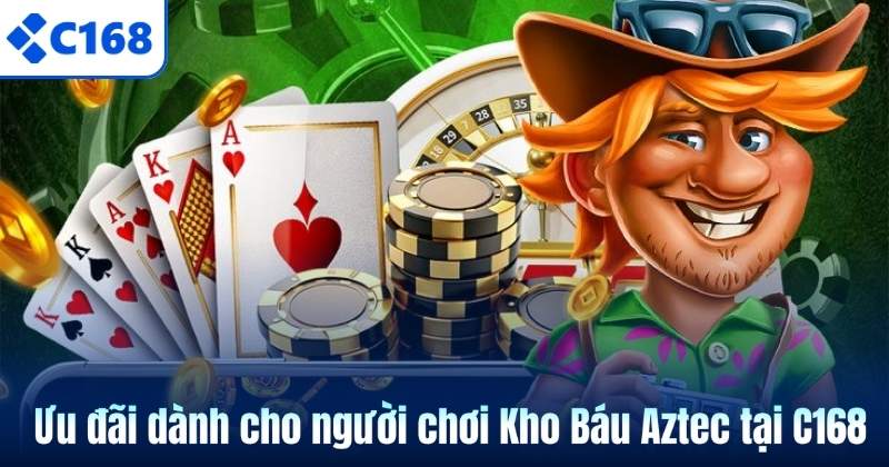 Kho Báu Aztec – Hành Trình Săn Hũ Giữa Nền Văn Minh Cổ Đại 7 Ưu đãi dành cho người chơi Kho Báu Aztec tại C168