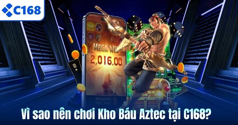 Kho Báu Aztec – Hành Trình Săn Hũ Giữa Nền Văn Minh Cổ Đại 6 Vì sao nên chơi Kho Báu Aztec tại C168?